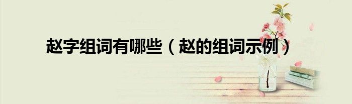 赵字组词有哪些赵的组词示例