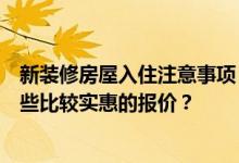 新装修房屋入住注意事项；新装修房屋入住注意事项；有哪些比较实惠的报价？