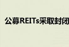 公募REITs采取封闭式运作 不开放申购赎回