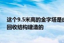 这个9.5米高的金字塔是由科尔多普斯亚德的圣诞树装置的回收结构建造的