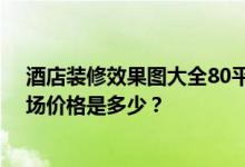 酒店装修效果图大全80平米高端酒店装修设计比较适合 市场价格是多少？