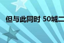但与此同时 50城二手房挂牌均价环比上涨