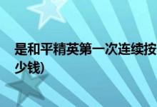 是和平精英第一次连续按月收费(和平精英1000个扭蛋块多少钱)