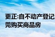更正:自不动产登记注销之日起5年内禁止在东莞购买商品房