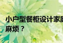 小户型餐柜设计家庭餐柜的设计效果是怎样的麻烦？