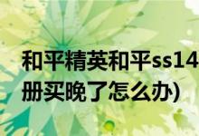 和平精英和平ss14什么时候结束(和平精英手册买晚了怎么办)