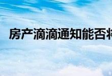 房产滴滴通知能否将潜在买家转化为客户？