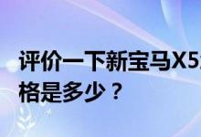 评价一下新宝马X5怎么样 新宝马X5现在的价格是多少？
