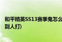 和平精英SS13赛季鬼怎么用锅(和平精英SS13特训岛怎么和别人打)