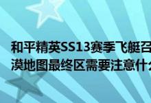 和平精英SS13赛季飞艇召回卡怎么用(和平精英SS13赛季沙漠地图最终区需要注意什么)