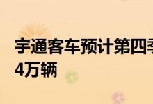 宇通客车预计第四季度新能源客车销量将达1.4万辆