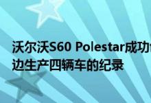 沃尔沃S60 Polestar成功创下在施莱夫、林诺德、纽伯格周边生产四辆车的纪录