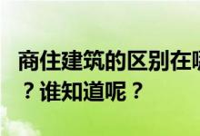 商住建筑的区别在哪里？商住建筑有什么区别？谁知道呢？