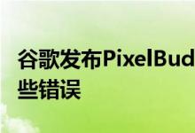 谷歌发布PixelBudsA系列固件更新 修复了一些错误