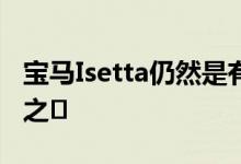 宝马Isetta仍然是有史以来最有吸引力的汽车之�