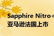 Sapphire Nitro+Radeon RX 5700 XT在亚马逊法国上市