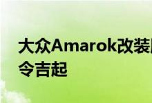 大众Amarok改装版在英国上市 售价18.1万令吉起