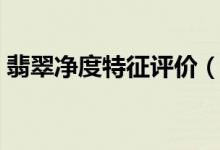 翡翠净度特征评价（净度等级对翡翠的影响）