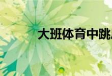 大班体育中跳房子的教案与思考