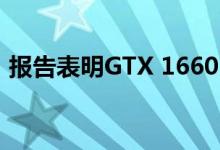报告表明GTX 1660 SUPER将于下个月发布