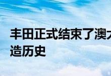 丰田正式结束了澳大利亚半个多世纪的汽车制造历史