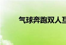 气球奔跑双人互动游戏的有趣规则
