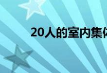 20人的室内集体活动游戏有哪些？