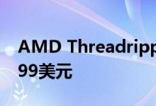 AMD Threadripper 1920X创下历史新低199美元