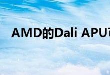 AMD的Dali APU可以基于Raven Ridge
