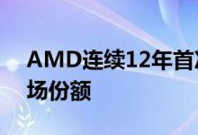 AMD连续12年首次获得30％以上的CPU市场份额