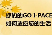 捷豹的GO I-PACE应用程序向您展示I-PACE如何适应您的生活