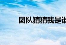 团队猜猜我是谁 游戏规则怎么玩？