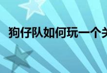 狗仔队如何玩一个关于有效沟通的小游戏？