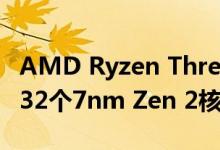 AMD Ryzen Threadripper 3000 CPU具有32个7nm Zen 2核心