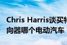 Chris Harris谈买特斯拉无杆变速箱和它的转向器哪个电动汽车？