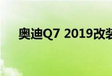 奥迪Q7 2019改装带来新技术更高效率