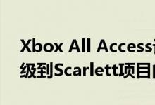 Xbox All Access订阅又回来了 现在包括升级到Scarlett项目的选项