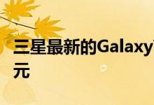 三星最新的GalaxyTab也有售价格仅为580美元