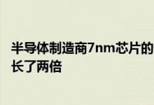 半导体制造商7nm芯片的供货时间从两个月增加到六个月增长了两倍