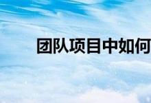 团队项目中如何玩好三球赛的规则？