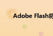 Adobe Flash将于2020年正式出现