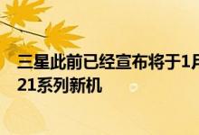 三星此前已经宣布将于1月14日正式发布年度旗舰Galaxy S21系列新机