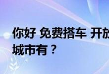 你好 免费搭车 开放城市 你好 免费搭车 哪个城市有？