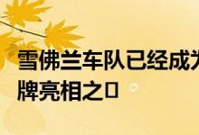 雪佛兰车队已经成为整个赛车史上最重要的品牌亮相之�