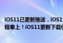 iOS11已更新推送，iOS11功能抢先体验，2大iOS11升级教程奉上！iOS11更新下载任性玩