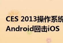 CES 2013操作系统之战更精彩：Windows，Android回击iOS