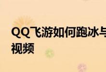 QQ飞游如何跑冰与火之都详细跑冰与火之都视频