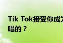 Tik Tok接受你成为我的粉丝 音乐是什么 谁唱的？