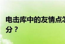 电击库中的友情点怎么获取？如何获得友谊积分？