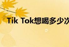 Tik Tok想喝多少次？这首歌叫什么名字？